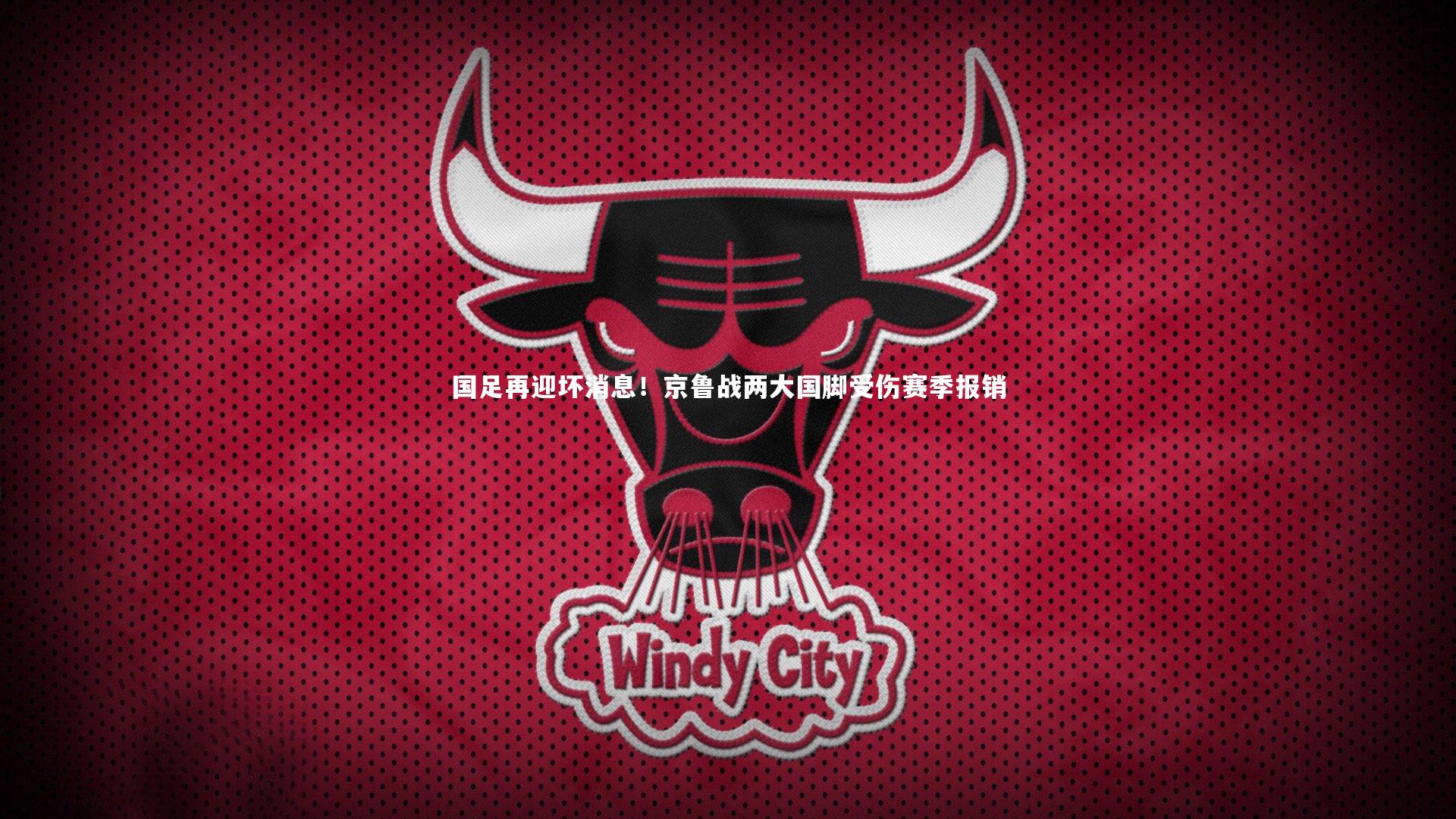 国足再迎坏消息！京鲁战两大国脚受伤赛季报销
