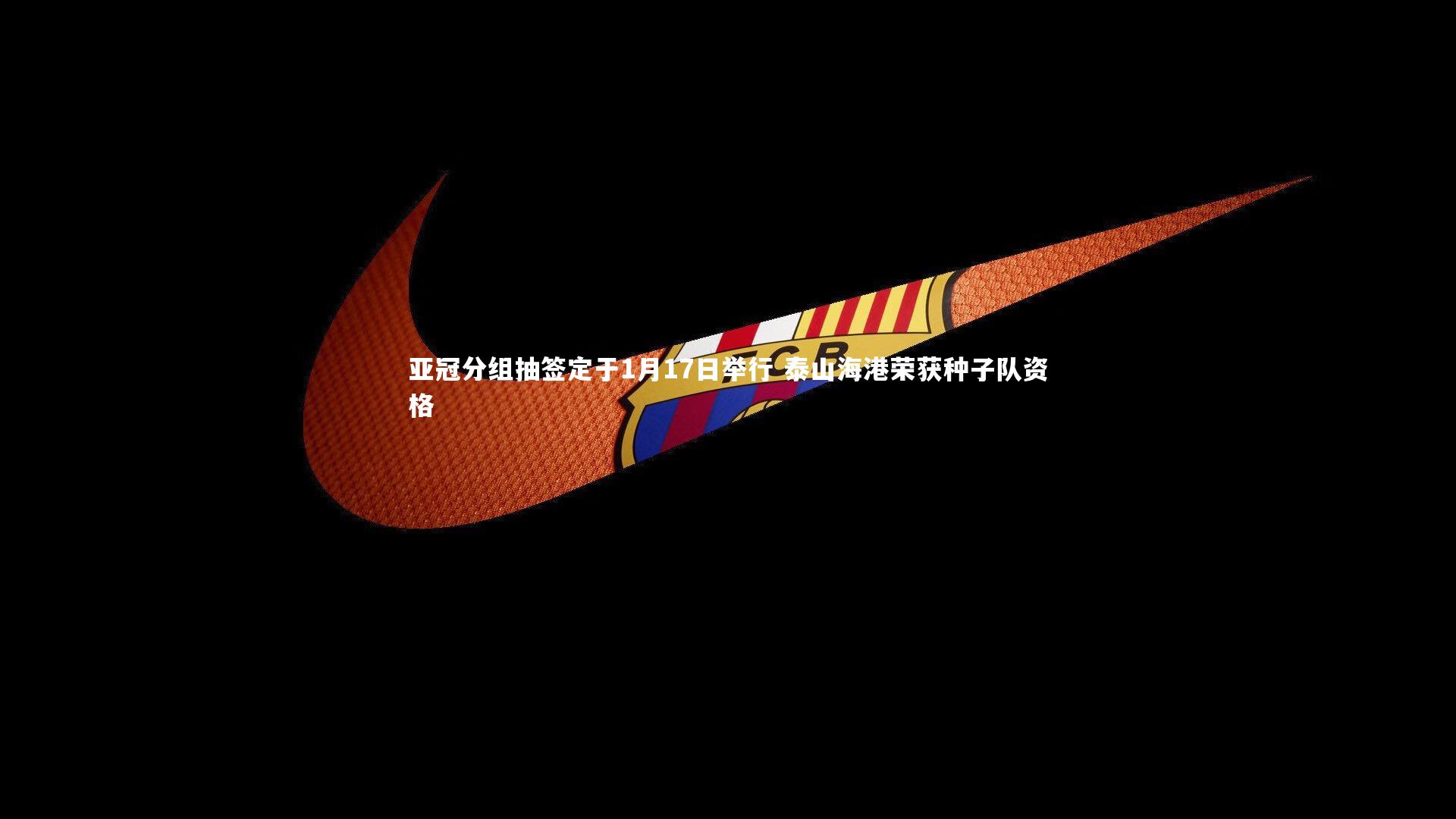 亚冠分组抽签定于1月17日举行 泰山海港荣获种子队资格